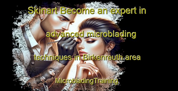 Skinart Become an expert in advanced microblading techniques in Birkenreuth area | MicrobladingTraining | MicrobladingClasses | SkinartTraining-Germany