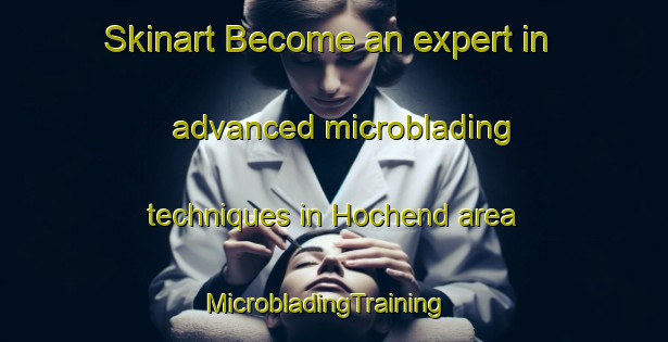 Skinart Become an expert in advanced microblading techniques in Hochend area | MicrobladingTraining | MicrobladingClasses | SkinartTraining-Germany