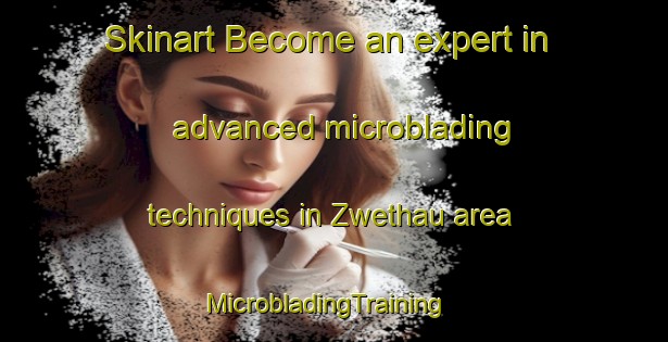 Skinart Become an expert in advanced microblading techniques in Zwethau area | MicrobladingTraining | MicrobladingClasses | SkinartTraining-Germany