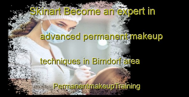 Skinart Become an expert in advanced permanent makeup techniques in Birndorf area | PermanentmakeupTraining | PermanentmakeupClasses | SkinartTraining-Germany