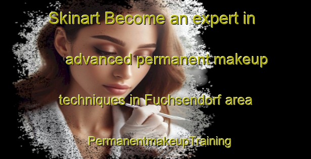 Skinart Become an expert in advanced permanent makeup techniques in Fuchsendorf area | PermanentmakeupTraining | PermanentmakeupClasses | SkinartTraining-Germany