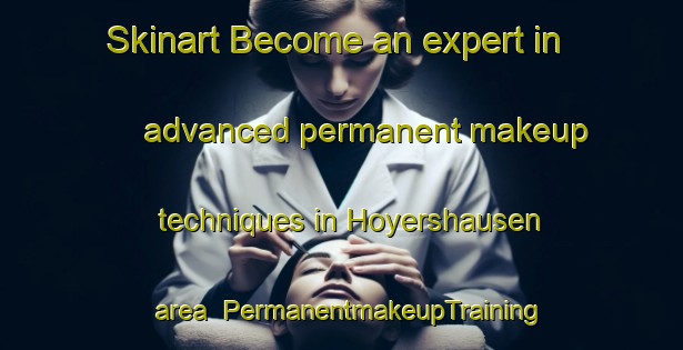 Skinart Become an expert in advanced permanent makeup techniques in Hoyershausen area | PermanentmakeupTraining | PermanentmakeupClasses | SkinartTraining-Germany