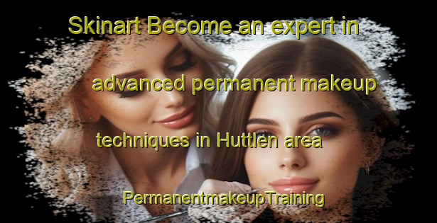 Skinart Become an expert in advanced permanent makeup techniques in Huttlen area | PermanentmakeupTraining | PermanentmakeupClasses | SkinartTraining-Germany