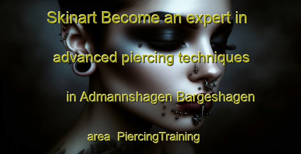 Skinart Become an expert in advanced piercing techniques in Admannshagen Bargeshagen area | PiercingTraining | PiercingClasses | SkinartTraining-Germany