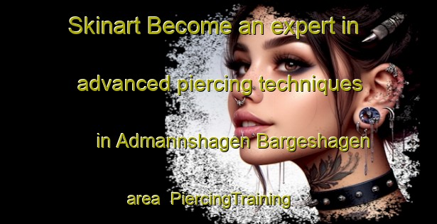 Skinart Become an expert in advanced piercing techniques in Admannshagen Bargeshagen area | PiercingTraining | PiercingClasses | SkinartTraining-Germany