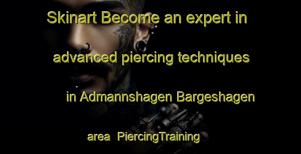 Skinart Become an expert in advanced piercing techniques in Admannshagen Bargeshagen area | PiercingTraining | PiercingClasses | SkinartTraining-Germany