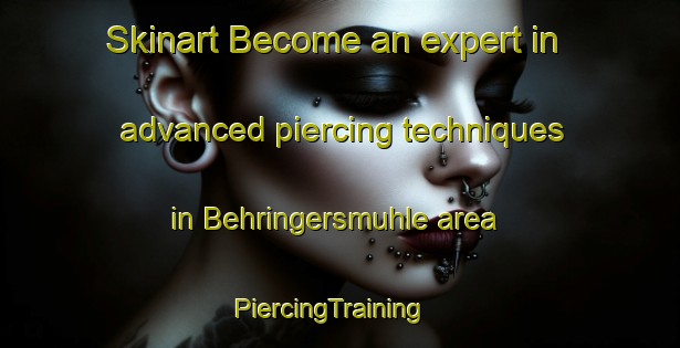 Skinart Become an expert in advanced piercing techniques in Behringersmuhle area | PiercingTraining | PiercingClasses | SkinartTraining-Germany
