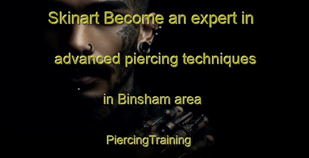 Skinart Become an expert in advanced piercing techniques in Binsham area | PiercingTraining | PiercingClasses | SkinartTraining-Germany