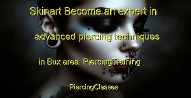 Skinart Become an expert in advanced piercing techniques in Bux area | PiercingTraining | PiercingClasses | SkinartTraining-Germany