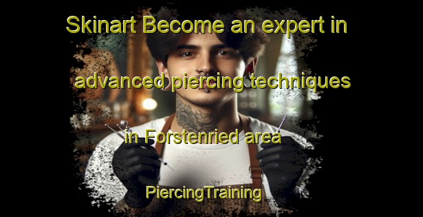 Skinart Become an expert in advanced piercing techniques in Forstenried area | PiercingTraining | PiercingClasses | SkinartTraining-Germany