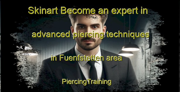 Skinart Become an expert in advanced piercing techniques in Fuenfstetten area | PiercingTraining | PiercingClasses | SkinartTraining-Germany