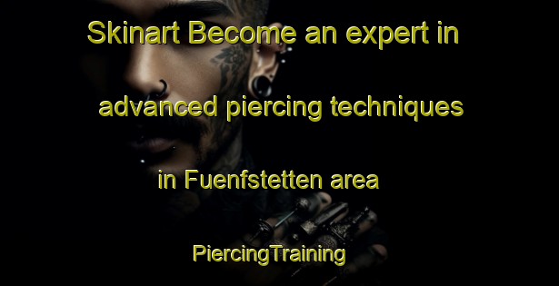 Skinart Become an expert in advanced piercing techniques in Fuenfstetten area | PiercingTraining | PiercingClasses | SkinartTraining-Germany