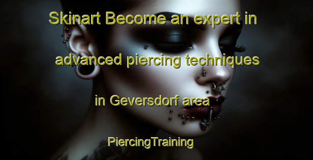 Skinart Become an expert in advanced piercing techniques in Geversdorf area | PiercingTraining | PiercingClasses | SkinartTraining-Germany