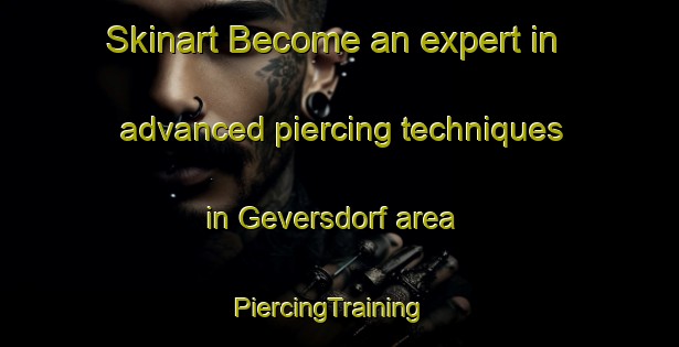 Skinart Become an expert in advanced piercing techniques in Geversdorf area | PiercingTraining | PiercingClasses | SkinartTraining-Germany