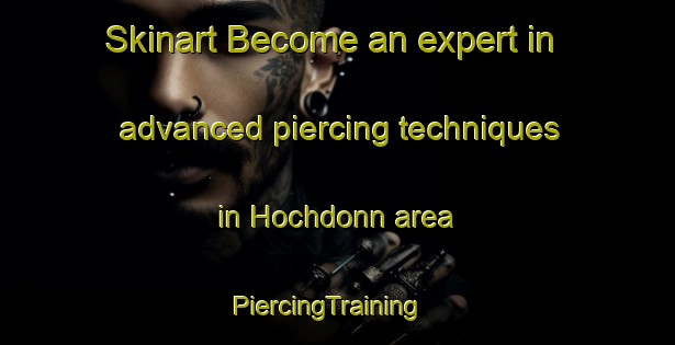 Skinart Become an expert in advanced piercing techniques in Hochdonn area | PiercingTraining | PiercingClasses | SkinartTraining-Germany