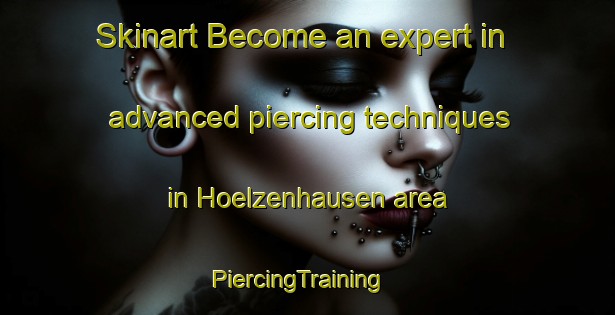 Skinart Become an expert in advanced piercing techniques in Hoelzenhausen area | PiercingTraining | PiercingClasses | SkinartTraining-Germany
