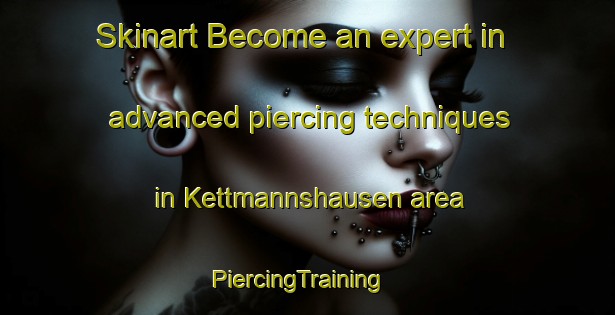Skinart Become an expert in advanced piercing techniques in Kettmannshausen area | PiercingTraining | PiercingClasses | SkinartTraining-Germany