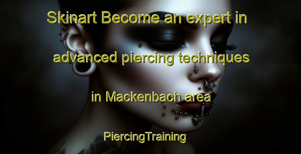 Skinart Become an expert in advanced piercing techniques in Mackenbach area | PiercingTraining | PiercingClasses | SkinartTraining-Germany