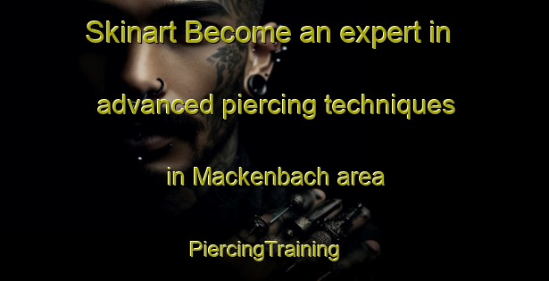 Skinart Become an expert in advanced piercing techniques in Mackenbach area | PiercingTraining | PiercingClasses | SkinartTraining-Germany
