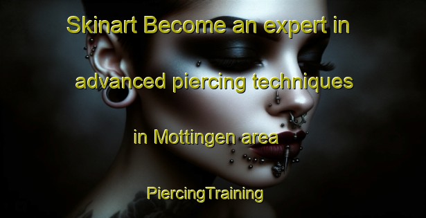 Skinart Become an expert in advanced piercing techniques in Mottingen area | PiercingTraining | PiercingClasses | SkinartTraining-Germany