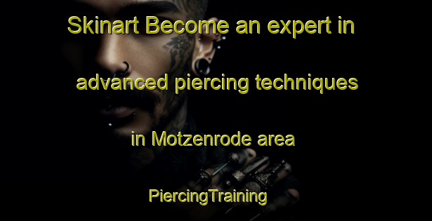 Skinart Become an expert in advanced piercing techniques in Motzenrode area | PiercingTraining | PiercingClasses | SkinartTraining-Germany