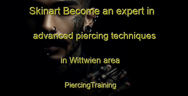 Skinart Become an expert in advanced piercing techniques in Wittwien area | PiercingTraining | PiercingClasses | SkinartTraining-Germany