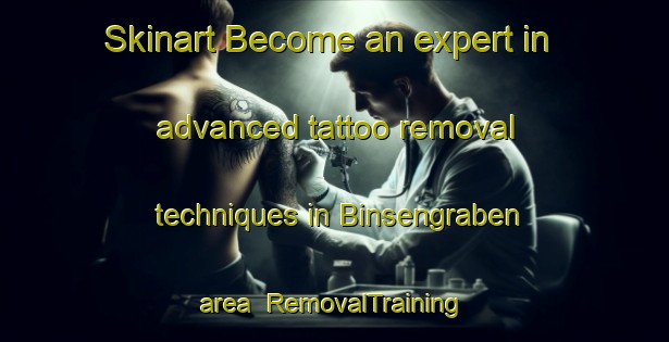Skinart Become an expert in advanced tattoo removal techniques in Binsengraben area | RemovalTraining | RemovalClasses | SkinartTraining-Germany