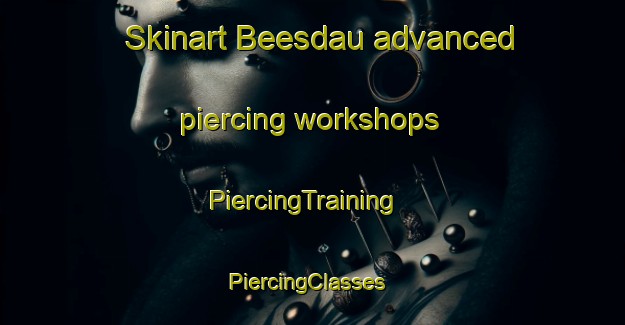 Skinart Beesdau advanced piercing workshops | PiercingTraining | PiercingClasses | SkinartTraining-Germany