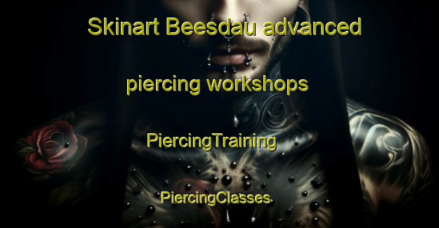Skinart Beesdau advanced piercing workshops | PiercingTraining | PiercingClasses | SkinartTraining-Germany