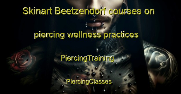Skinart Beetzendorf courses on piercing wellness practices | PiercingTraining | PiercingClasses | SkinartTraining-Germany