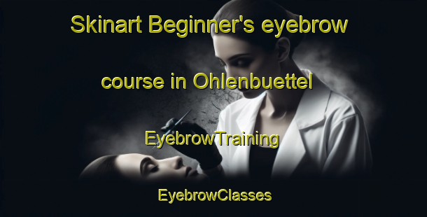 Skinart Beginner's eyebrow course in Ohlenbuettel | EyebrowTraining | EyebrowClasses | SkinartTraining-Germany