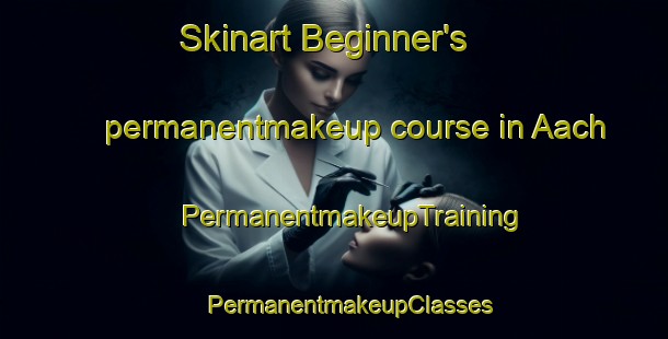 Skinart Beginner's permanentmakeup course in Aach | #PermanentmakeupTraining #PermanentmakeupClasses #SkinartTraining-Germany