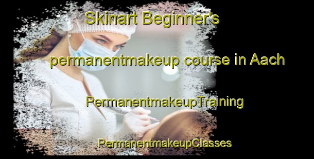 Skinart Beginner's permanentmakeup course in Aach | #PermanentmakeupTraining #PermanentmakeupClasses #SkinartTraining-Germany