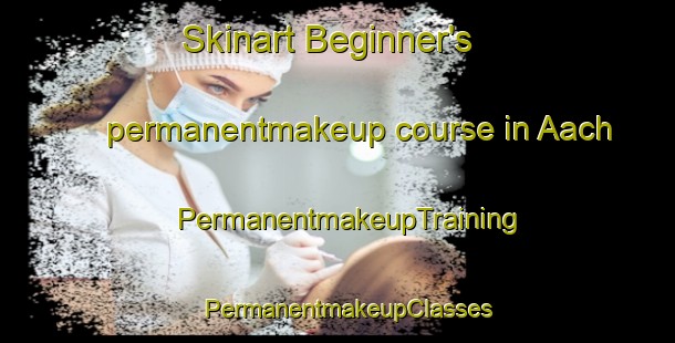 Skinart Beginner's permanentmakeup course in Aach | PermanentmakeupTraining | PermanentmakeupClasses | SkinartTraining-Germany