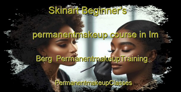 Skinart Beginner's permanentmakeup course in Im Berg | PermanentmakeupTraining | PermanentmakeupClasses | SkinartTraining-Germany