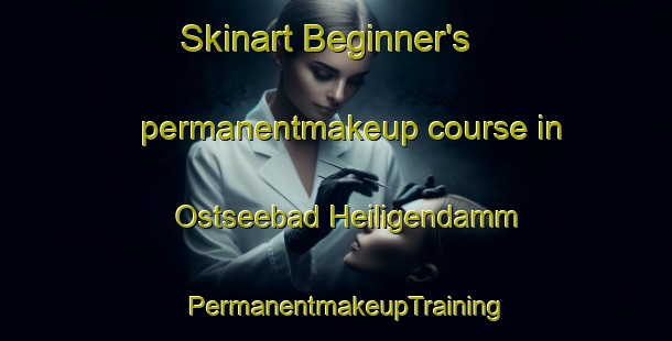 Skinart Beginner's permanentmakeup course in Ostseebad Heiligendamm | PermanentmakeupTraining | PermanentmakeupClasses | SkinartTraining-Germany
