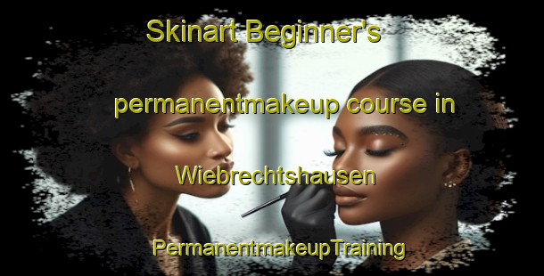 Skinart Beginner's permanentmakeup course in Wiebrechtshausen | PermanentmakeupTraining | PermanentmakeupClasses | SkinartTraining-Germany
