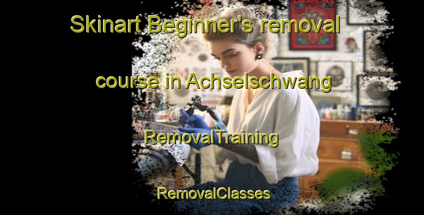 Skinart Beginner's removal course in Achselschwang | RemovalTraining | RemovalClasses | SkinartTraining-Germany