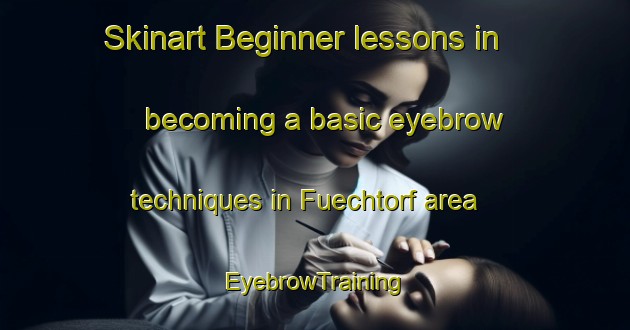 Skinart Beginner lessons in becoming a basic eyebrow techniques in Fuechtorf area | EyebrowTraining | EyebrowClasses | SkinartTraining-Germany