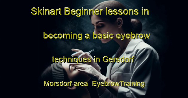 Skinart Beginner lessons in becoming a basic eyebrow techniques in Gersdorf Morsdorf area | EyebrowTraining | EyebrowClasses | SkinartTraining-Germany