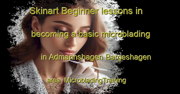 Skinart Beginner lessons in becoming a basic microblading in Admannshagen Bargeshagen area | MicrobladingTraining | MicrobladingClasses | SkinartTraining-Germany