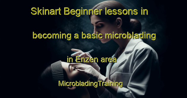 Skinart Beginner lessons in becoming a basic microblading in Enzen area | MicrobladingTraining | MicrobladingClasses | SkinartTraining-Germany