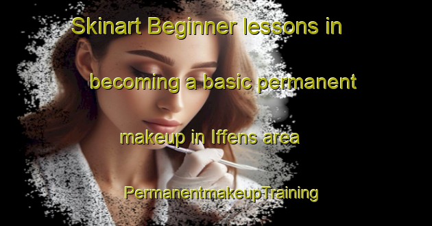 Skinart Beginner lessons in becoming a basic permanent makeup in Iffens area | PermanentmakeupTraining | PermanentmakeupClasses | SkinartTraining-Germany