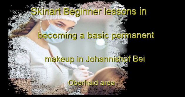 Skinart Beginner lessons in becoming a basic permanent makeup in Johannishof Bei Oberhaid area | PermanentmakeupTraining | PermanentmakeupClasses | SkinartTraining-Germany