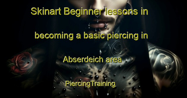 Skinart Beginner lessons in becoming a basic piercing in Abserdeich area | PiercingTraining | PiercingClasses | SkinartTraining-Germany