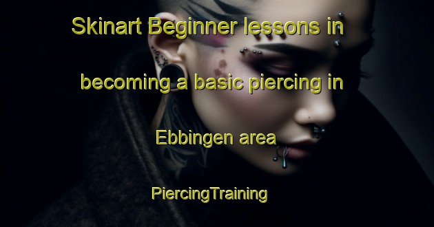Skinart Beginner lessons in becoming a basic piercing in Ebbingen area | PiercingTraining | PiercingClasses | SkinartTraining-Germany