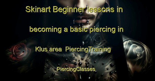 Skinart Beginner lessons in becoming a basic piercing in Klus area | PiercingTraining | PiercingClasses | SkinartTraining-Germany