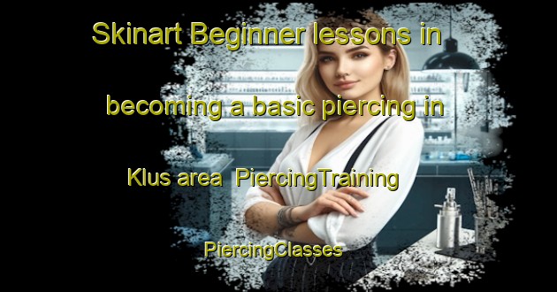 Skinart Beginner lessons in becoming a basic piercing in Klus area | PiercingTraining | PiercingClasses | SkinartTraining-Germany