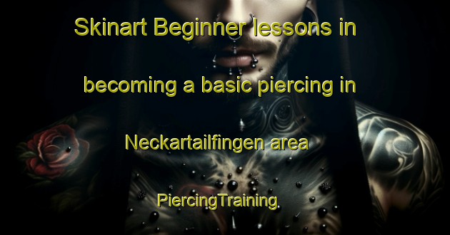 Skinart Beginner lessons in becoming a basic piercing in Neckartailfingen area | PiercingTraining | PiercingClasses | SkinartTraining-Germany