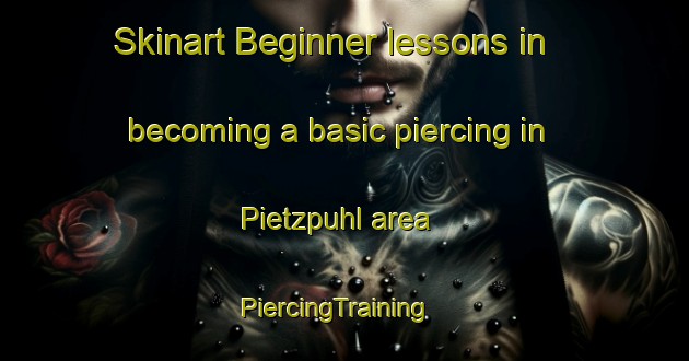 Skinart Beginner lessons in becoming a basic piercing in Pietzpuhl area | PiercingTraining | PiercingClasses | SkinartTraining-Germany